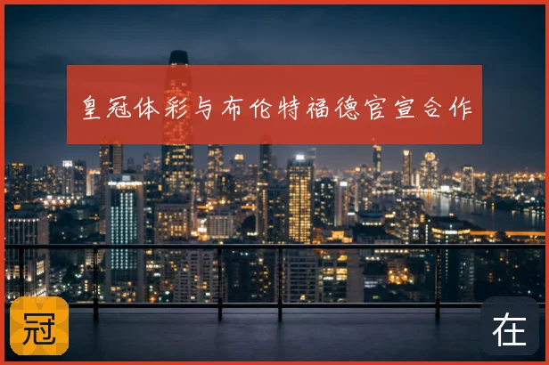 皇冠体彩与布伦特福德官宣合作